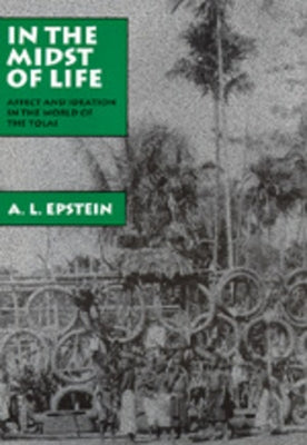 In the Midst of Life: Affect and Ideation in the World of the Tolaivolume 9 by Epstein, A. L.