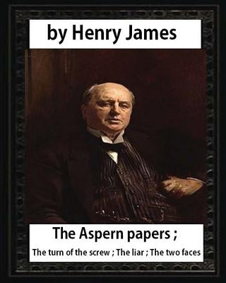 The Aspern Papers (1888), novella by Henry James: The Aspern papers; The turn of the screw; The liar; The two faces by James, Henry
