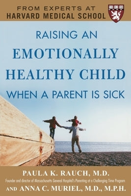 Raising an Emotionally Healthy Child When a Parent Is Sick (a Harvard Medical School Book) by Rauch, Paula