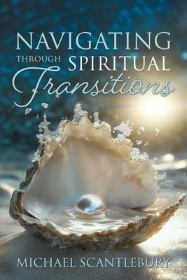 Navigating through Spiritual Transitions by Scantlebury, Michael