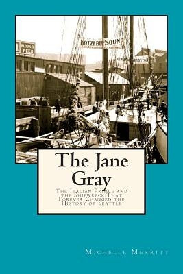 The Jane Gray: The Italian Prince and the Shipwreck That Forever Changed the History of Seattle by Merritt, Michelle