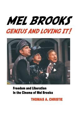 Mel Brooks: Genius and Loving It!: Feedom and Liberation in the Cinema of Mel Brooks by Christie, Thomas A.