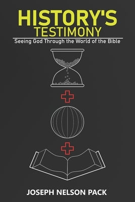 History's Testimony: Seeing God Through the World of the Bible by Pack, Joseph Nelson