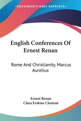 English Conferences Of Ernest Renan: Rome And Christianity. Marcus Aurelius by Renan, Ernest