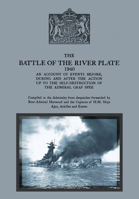 THE BATTLE OF THE RIVER PLATE An account of events before, during and after the action up to the self-destruction of the Admiral Graf Spee by British Admiralty