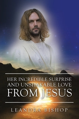 Her Incredible Surprise and Unshakable Love from Jesus by Bishop, Leandra