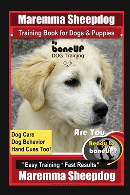 Maremma Sheepdog Training Book for Dogs & Puppies By BoneUP DOG Training, Dog Care, Dog Behavior, Hand Cues Too! Are You Ready to Bone Up? Easy Traini by Kane, Karen Douglas