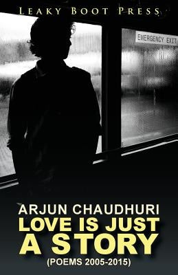Love is Just a Story: Poems 2005-2015 by Chaudhuri, Arjun