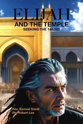 Elijah and The Temple: Seeking the 144,000 by Lee, Robert