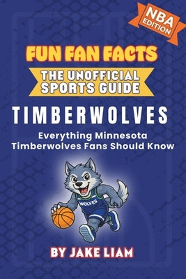 Minnesota Timberwolves Basketball Book for Kids: Everything Minnesota Timberwolves Fans Should Know by Liam, Jake