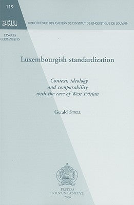 Luxembourgish Standardization: Context, Ideology and Comparability with the Case of West Frisian by Stell, G.