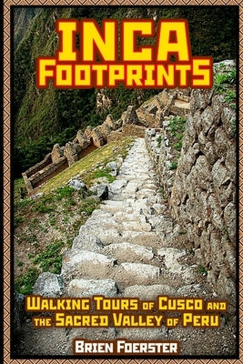 Inca Footprints: Walking Tours Of Cusco And The Sacred Valley by Foerster, Brien