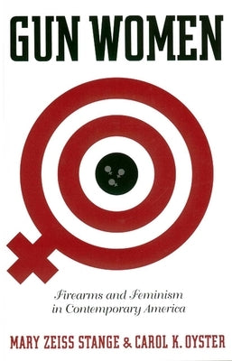 Gun Women: Firearms and Feminism in Contemporary America by Stange, Mary Zeiss
