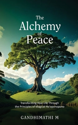 The Alchemy of Peace: Transforming Your Life Through the Principles of Magical Ho'oponopono by Gandhimathi M