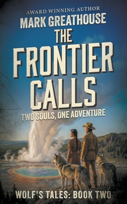 The Frontier Calls: Two Spirits, One Adventure by Greathouse, Mark