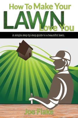 How To Make Your Lawn Love You by Flake, Joe