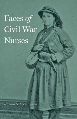 Faces of Civil War Nurses by Coddington, Ronald S.