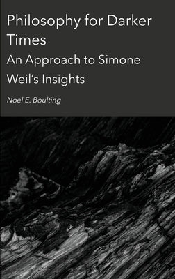 Philosophy for Darker Times: An Approach to Simone Weil's Insights by Boulting, Noel