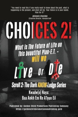 Choices 2!: What is The Future of Life on This beautiful Plan-E.T. - will we Live or Die by Kwadw(o) Naya, Baa Ankh Em Re A'Lyun