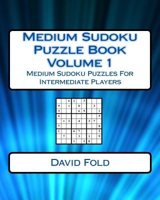 Medium Sudoku Puzzle Book Volume 1: Medium Sudoku Puzzles For Intermediate Players by Fold, David