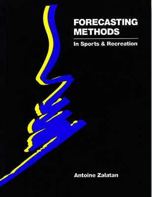 Forecasting Methods in Sports and Recreation: An Introduction by Zalatan, Antoine