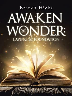 Awaken the Wonder: Laying the Foundation by Hicks, Brenda