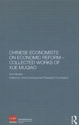 Chinese Economists on Economic Reform - Collected Works of Xue Muqiao by Muqiao, Xue
