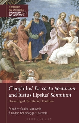 Cleophilus' de Coetu Poetarum and Iustus Lipsius' Somnium: Dreaming of the Literary Tradition by Manuwald, Gesine