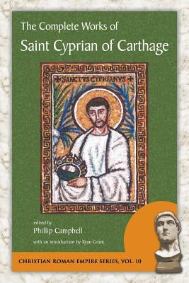The Complete Works of Saint Cyprian of Carthage by Cyprian