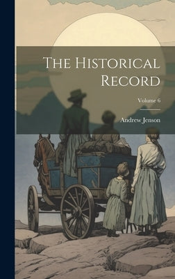The Historical Record; Volume 6 by Jenson, Andrew