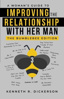 A Woman's Guide to Improving the Relationship with Her Man: The Bumblebee Edition by Dickerson, Kenneth R.