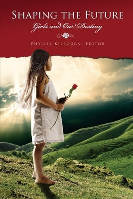 Shaping the Future Girls & Our by Kilbourne, Phyllis