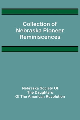 Collection of Nebraska Pioneer Reminiscences by Society of the Daughters of the Ameri