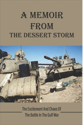 A Memoir From The Dessert Storm: The Excitement And Chaos Of The Battle In The Gulf War by Uhas, Doyle