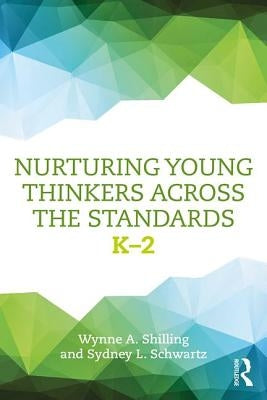 Nurturing Young Thinkers Across the Standards: K-2 by Shilling, Wynne A.