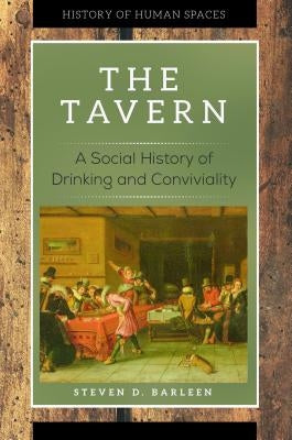 The Tavern: A Social History of Drinking and Conviviality by Barleen, Steven