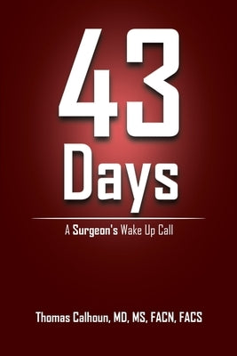 43 Days: A Surgeon's Wake up Call by Calhoun Facn Facs, Thomas
