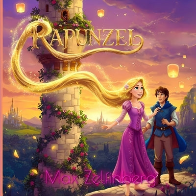 Rapunzel: A Timeless Fairy Tale with Beautiful Illustrations by Zelfinberg, Max