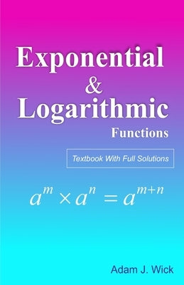 Exponential and Logarithmic Functions: Mathematical Olympiad And Competitions by J. Wick, Adam