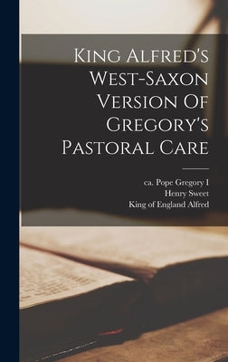 King Alfred's West-saxon Version Of Gregory's Pastoral Care by Gregory I., Pope Ca 540-604
