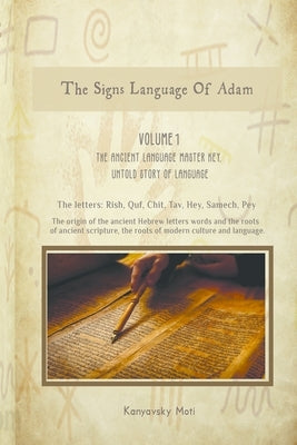 The Hebrew Signs language of Adam - Volume I, The Ancient Language Master Key, Untold story of Language: The origin of the ancient Hebrew letters, wor by Kanyavski (Kanyavsky), Moti