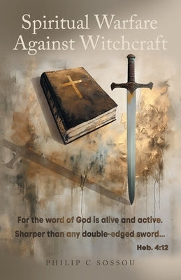 Spiritual Warfare Against Witchcraft by Sossou, Philip C.