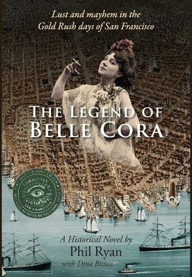 The Legend of Belle Cora: Lust and Mayhem in the Gold Rush days of San Francisco-A Historical Novel by Ryan, Phil
