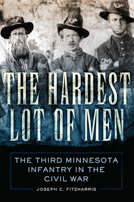The Hardest Lot of Men: The Third Minnesota Infantry in the Civil War Volume 67 by Fitzharris, Joseph C.