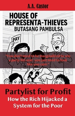 Partylist for Profit: How the Rich Hijacked a System for the Poor by Castor, A. a.