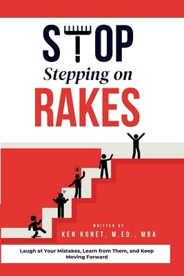 Stop Stepping on Rakes: Laugh at Your Mistakes, Learn from Them, and Keep Moving Forward by Konet, Kenneth Paul