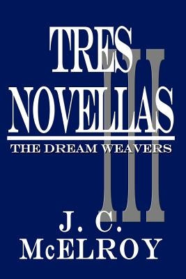 Tres Novellas: The Dream Weavers by McElroy, J. C.
