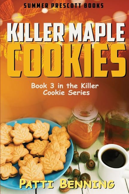 Killer Maple Cookies: Book 3 in Killer Cookie Cozy Mysteries by Benning, Patti