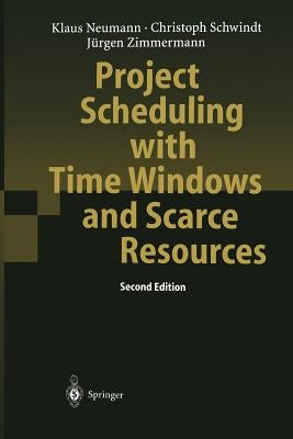 Project Scheduling with Time Windows and Scarce Resources: Temporal and Resource-Constrained Project Scheduling with Regular and Nonregular Objective by Neumann, Klaus