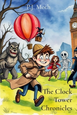 The Clock Tower Chronicles by Moth, P. J.